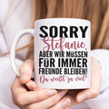 Sorry aber wir müssen für immer befreundet bleiben Tasse personalisiert Freundschaft Geschenk beste Freundin Geburtstag